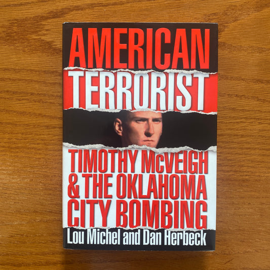 American Terrorist: Timothy McVeigh & The Oklahoma City Bombing - Lou Michel & Dan Herbeck