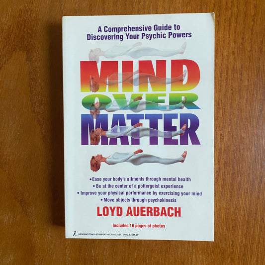 Mind Over Matter: A Comprehensive Guide to Discovering Your Psychic Powers - Loyd Auerbach