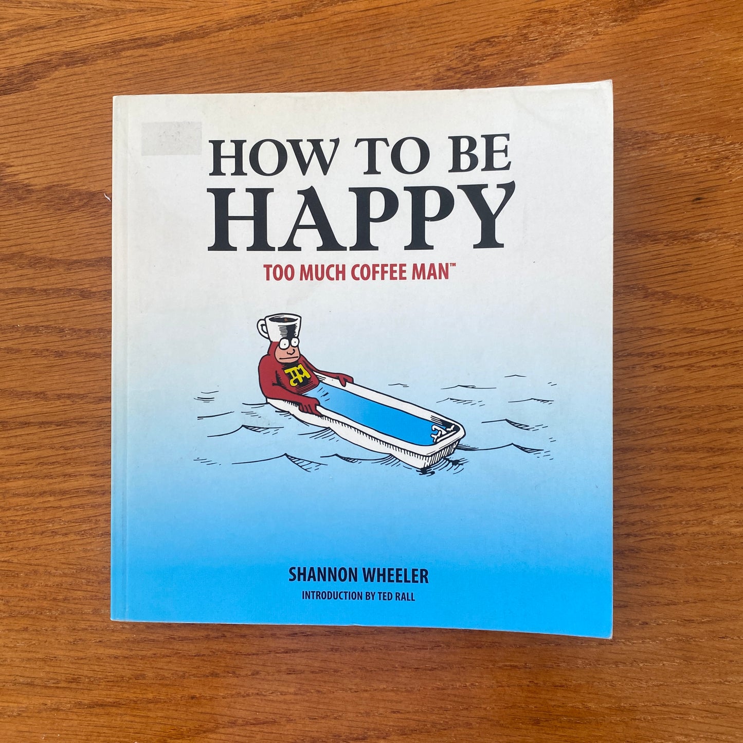 How To Be Happy: Too Much Coffee Man - Shannon Wheeler