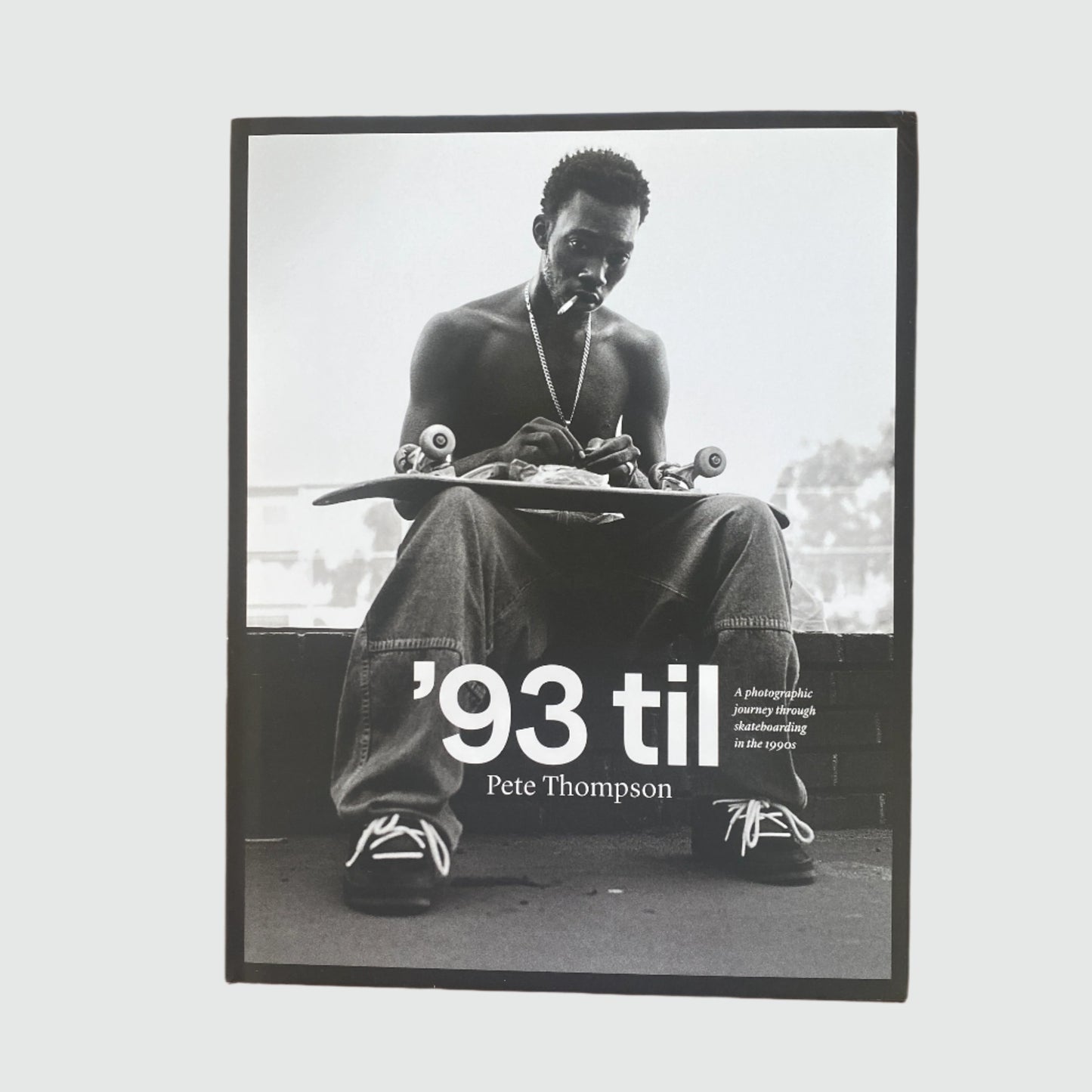 '93 til: A Photographic Journey Through Skateboarding in the 1990s - Pete Thompson
