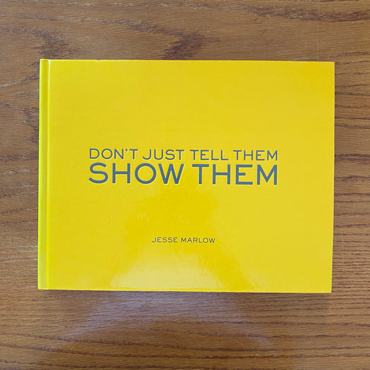 Don't Just Tell Them Show Them - Jesse Marlow