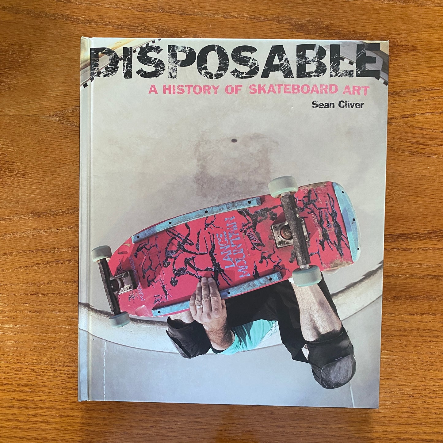 Disposable: A History Of Skateboard Art - Sean Cliver