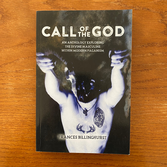 Call Of The God: An Anthology Exploring the Divine Masculine within Modern Paganism - Frances Billinghurst