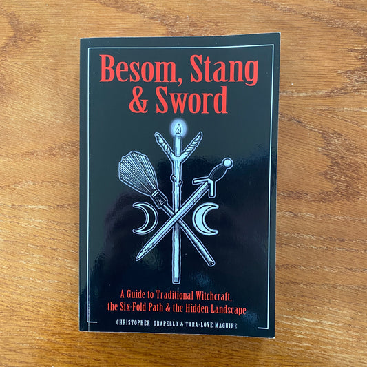 Besom, Stang & Sword: A Guide to Traditional Witchcraft, the Six-Fold Path & the Hidden Landscape - Christopher Orapello & Tara-Love Maguire