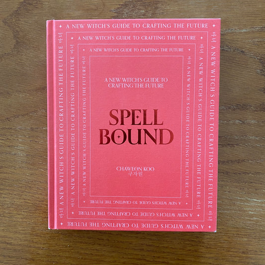 Spell Bound: A New Witch's Guide To Crafting The Future - Chaweon Koo
