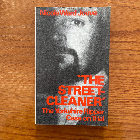 The Street Cleaner: The Yorkshire Ripper Case On Trial - Nicole Ward Jouve