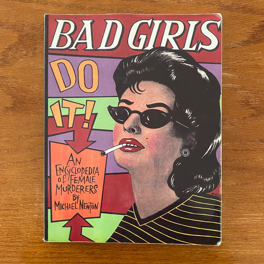 Bad Girls Do It: An Encyclopedia of Female Murderers - Michael Newton