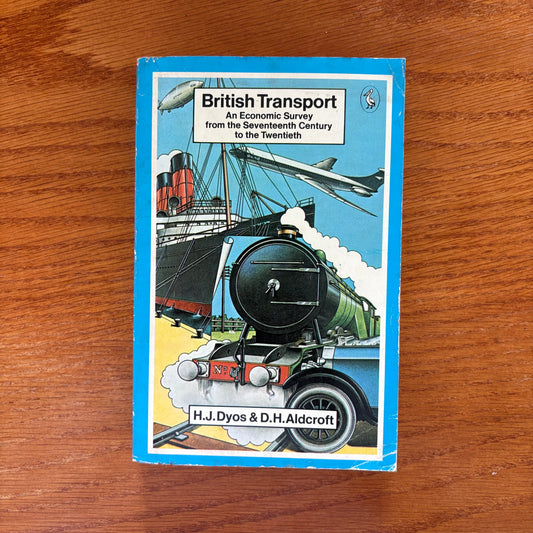 British Transport: An Economic Survey from the Seventeenth Century to the Twentieth - H. J. Dyos &amp; D. H. Aldcroft
