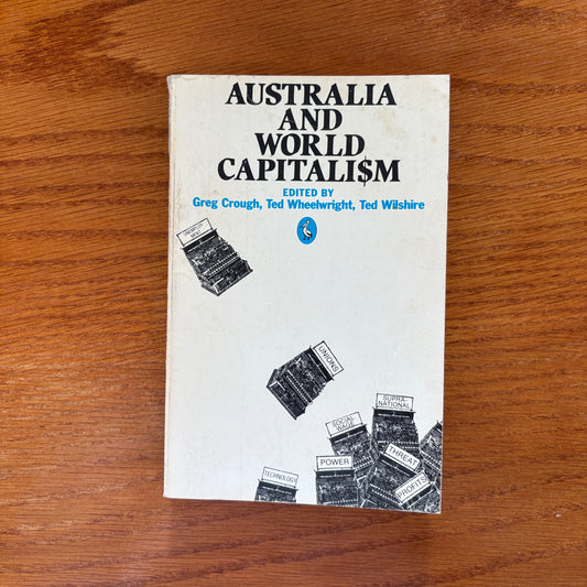 Australia and World Capitalism - Edited by Greg Crough, Ted Wheelwright &amp; Ted Wilshire