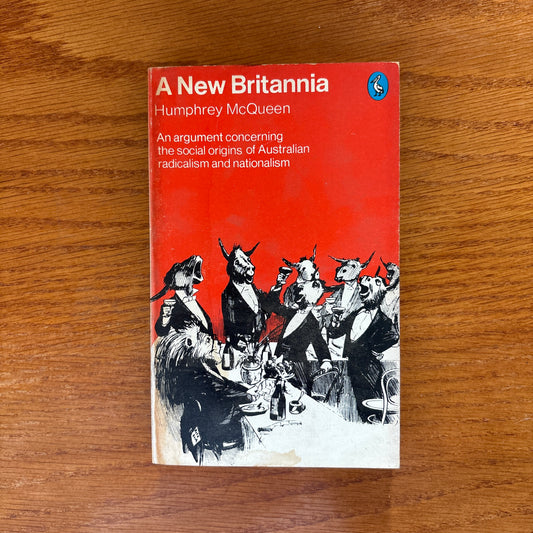 A New Britannia: An Argument Concerning the Social Origins of Australian Radicalism and Nationalism - Humphrey McQueen