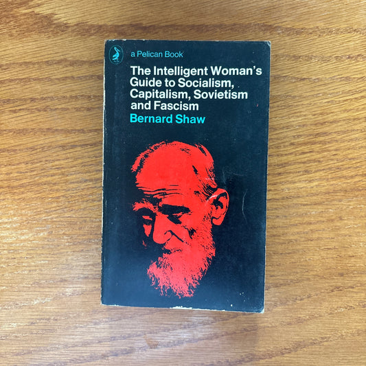 The Intelligent Woman's Guide to Socialism, Capitalism, Sovietism and Fascism - Bernard Shaw