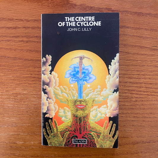 The Centre of the Cyclone: An Autobiography of Inner Space & LSD  - John C. Lilly