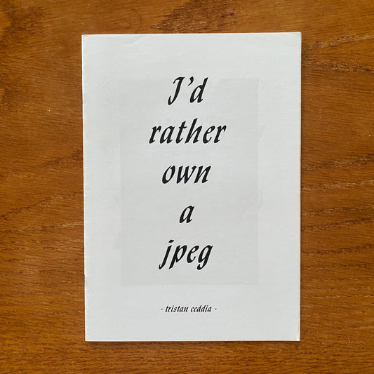 I'd Rather Own A Jpeg - Tristan Ceddia