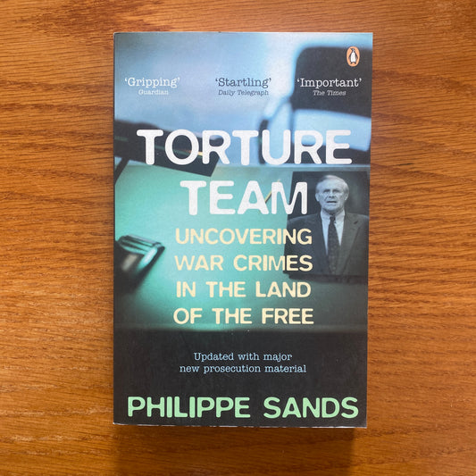 Torture Team: Uncovering War Crimes In The Land Of The Free - Phillipe Sands
