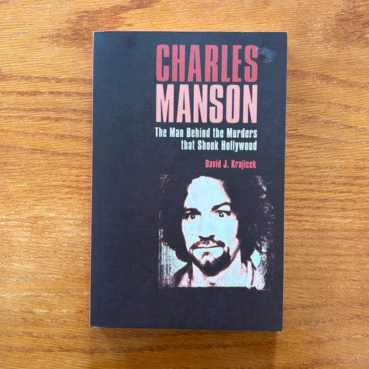 Charles Manson: The Man Behind the Murders that Shook Hollywood - David J. Krajicek