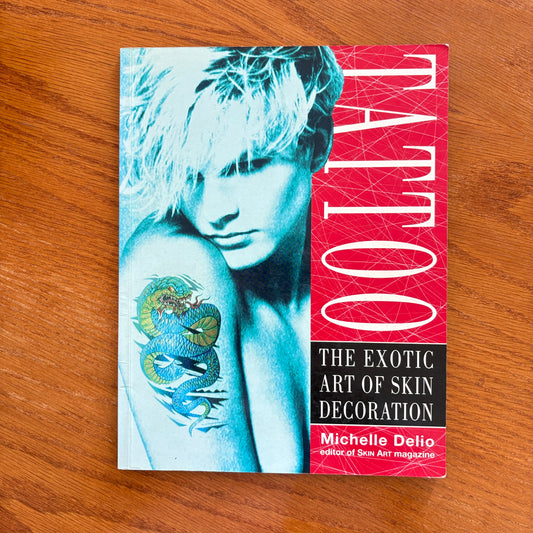 Tattoo: The Exotic Art of Skin Decoration - Michelle Delio