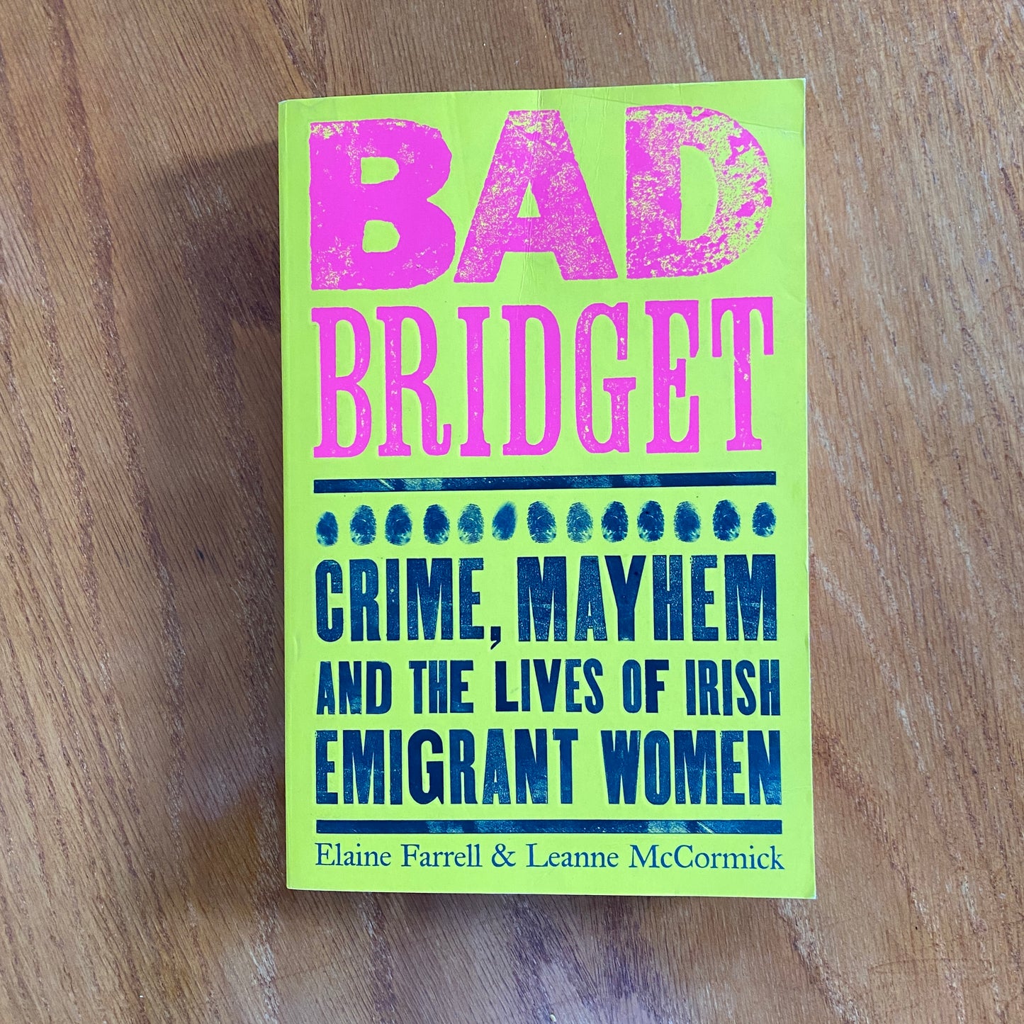 Bad Bridget: Crime, Mayhem and the Lives of Irish Emigrant Women - Elaine Farrell & Leanne McCormick