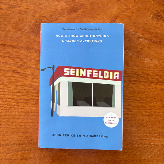Seinfeldia: How a Show About Nothing Changed Everything - Jennifer Keishin Armstrong
