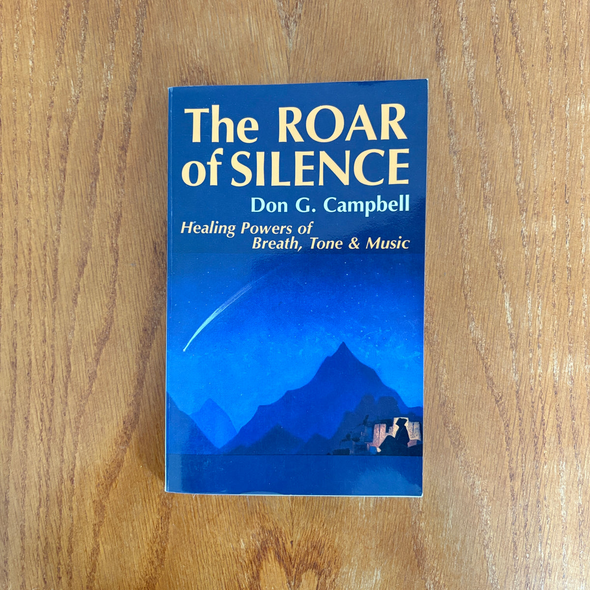 The Roar of Silence: Healing Powers of Breath, Tone & Music - Don G. Campbell
