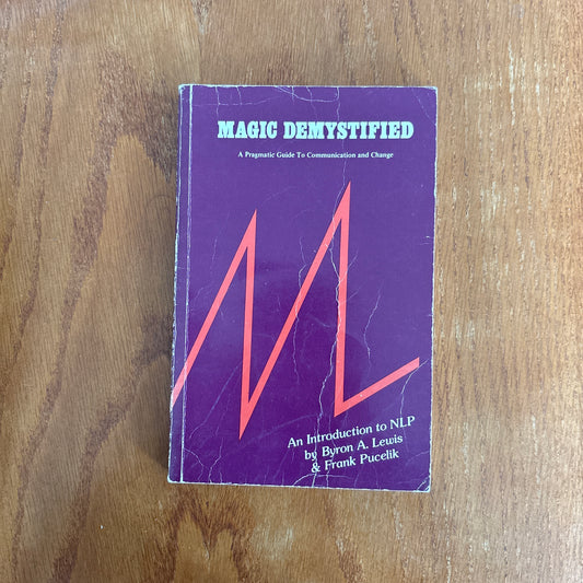 Magic Demystified: A Pragmatic Guide to Communication and Change - Byron A. Lewis & Frank Pucelik