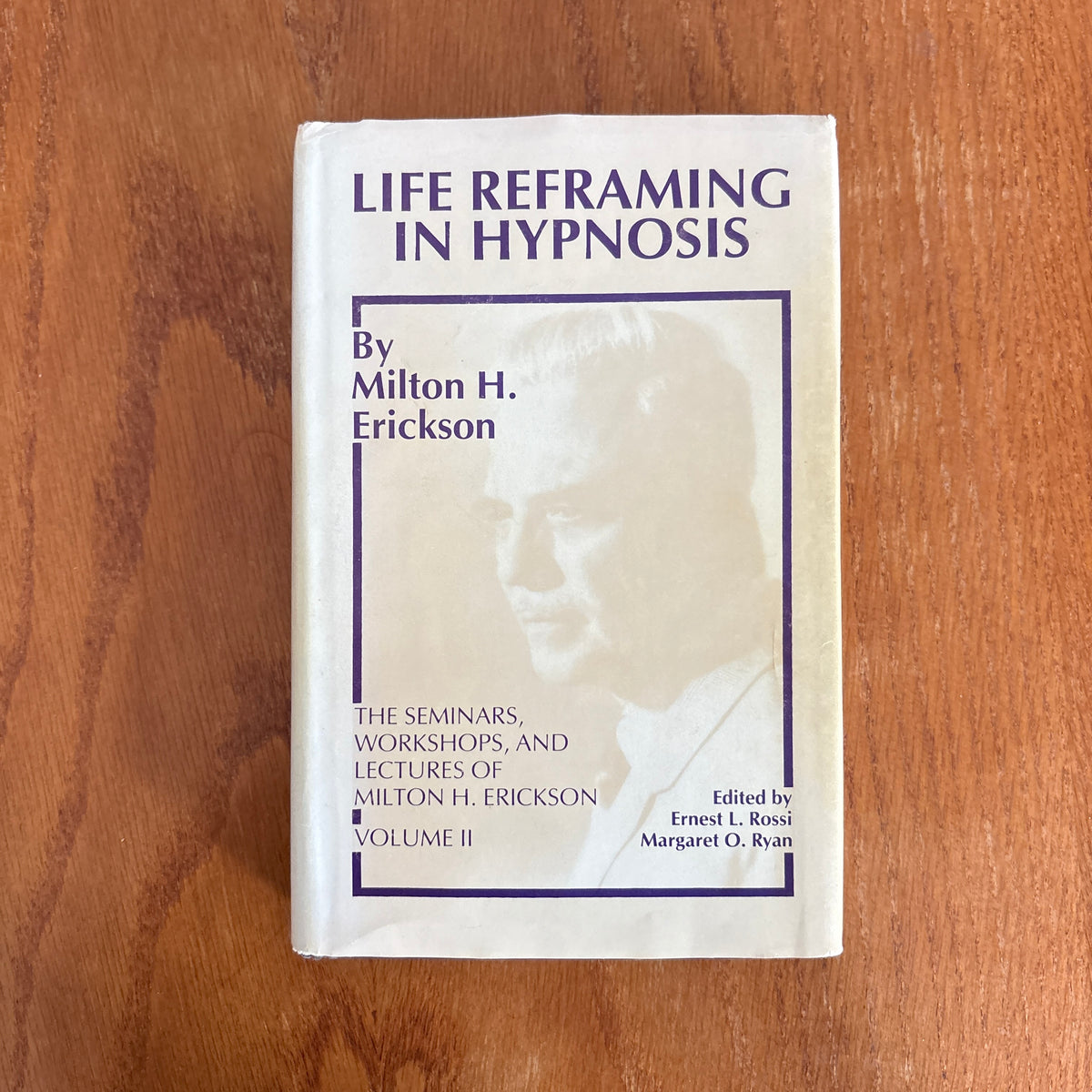 Life Reframing in Hypnosis: The Seminars, Workshops, and Lectures of Milton H. Erickson, Volume II - Milton H. Erickson, edited by Ernest L. Rossi and Margaret O. Ryan