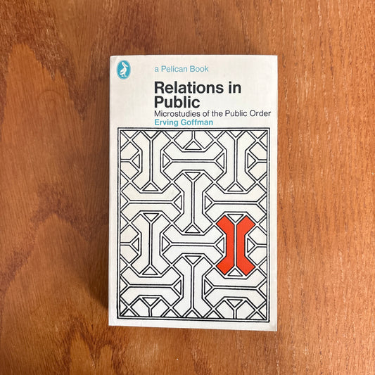 Relations in Public: Microstudies of the Public Order - Erving Goffman