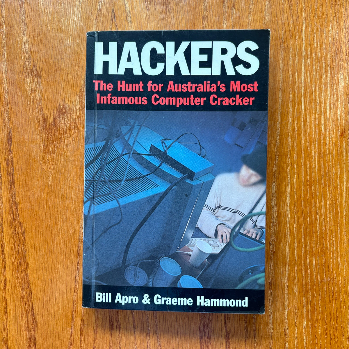 Hackers: The Hunt for Australia’s Most Infamous Computer Cracker - Bill Apro & Graeme Hammond