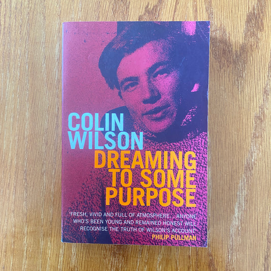 Dreaming To Some Purpose: The Autobiography of Colin Wilson - Colin Wilson