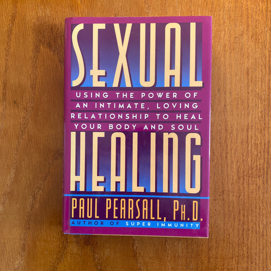 Sexual Healing: Using the Power of an Intimate, Loving Relationship to Heal Your Body and Soul Hardcover - Paul Pearsall