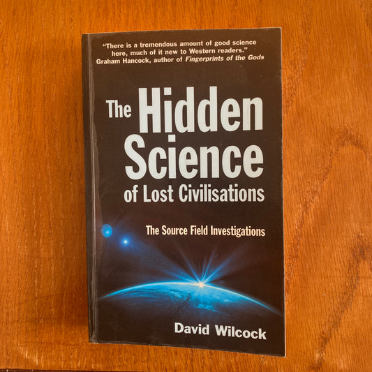 The Hidden Science of Lost Civilisations: The Source Field Investigations  - David Wilcock