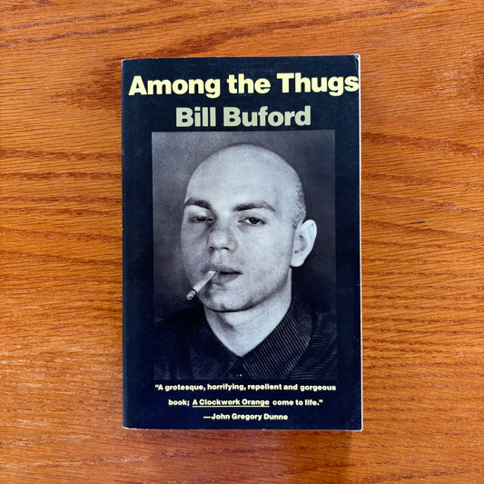 Among The Thugs - Bill Buford