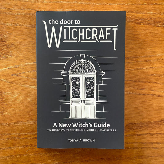The Door To Witchcraft: A New Witch's Guide to History, Traditions, and Modern Day Spells - Tonya A. Brown