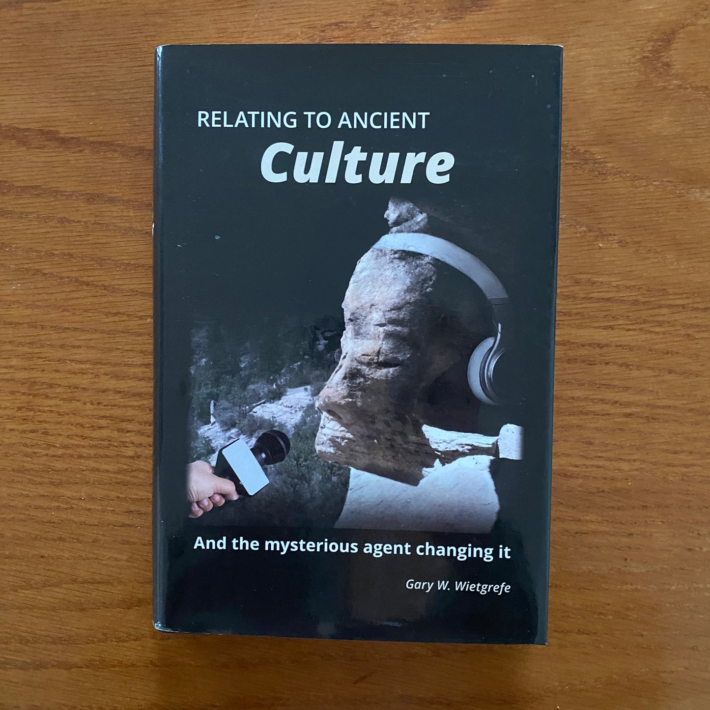 Relating to Ancient Culture And the Mysterious Agent Changing It  - Gary W. Wietgrefe