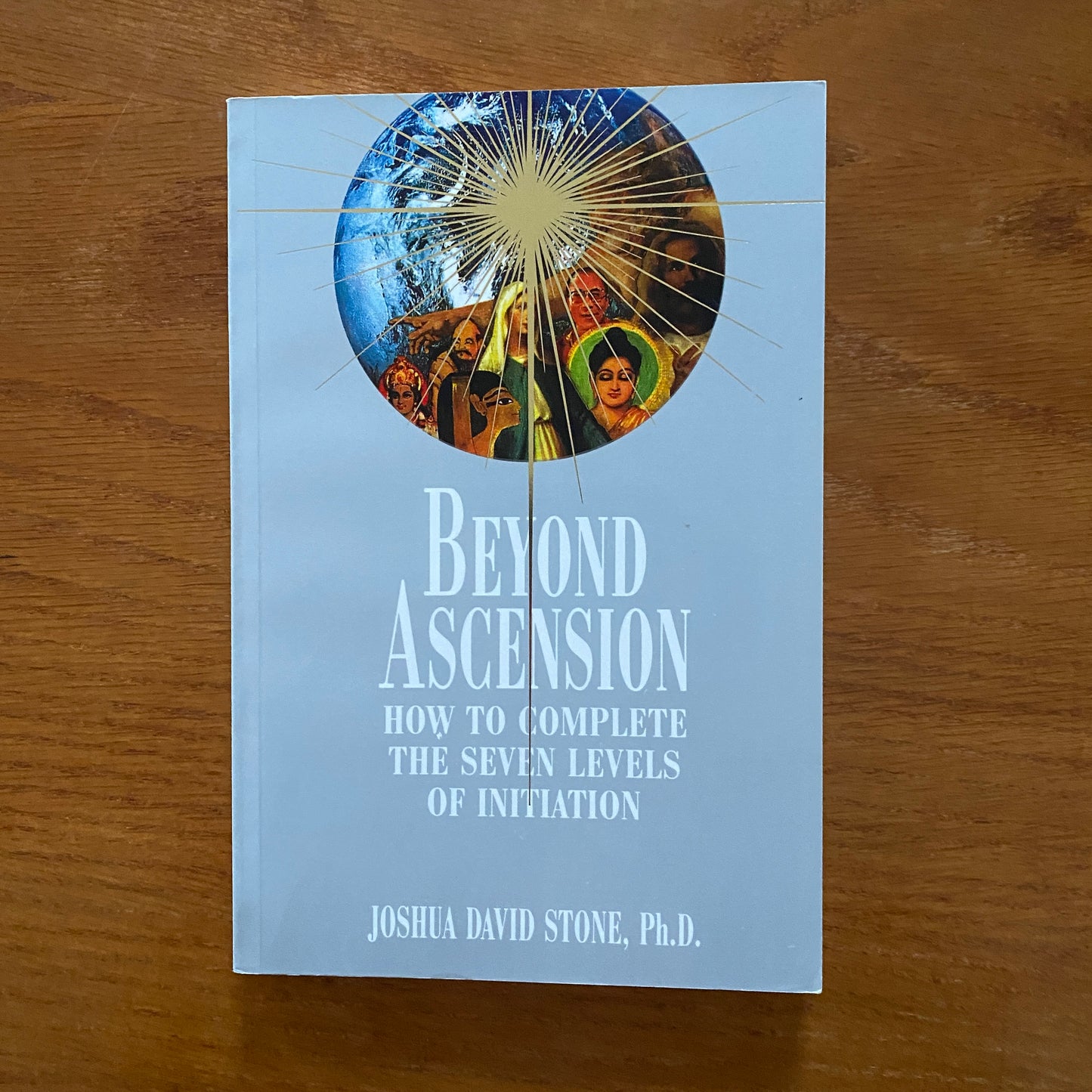 Beyond Ascension: How To Complete The Seven Levels Of Initiation - Joshua David Stone, Ph.D.