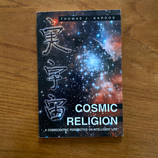Cosmic Religion: A Cosmocentric Perspective On Intelligent Life - Thomas J. Kardos
