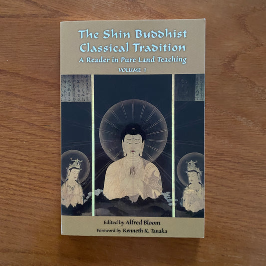 The Shin Buddhist Classical Tradition: A Reader in Pure Land Teaching VOLUME 1 - Alfred Bloom