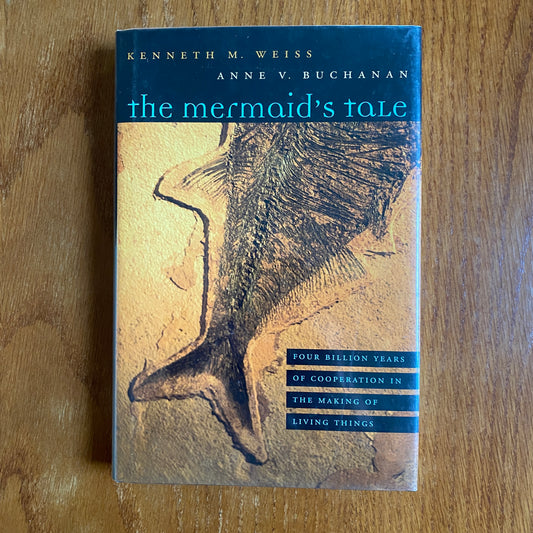 The Mermaids Tail: Four Billion Years of Cooperation in the Making of Living Things - Kenneth M. Weiss & Anne V. Buchanan