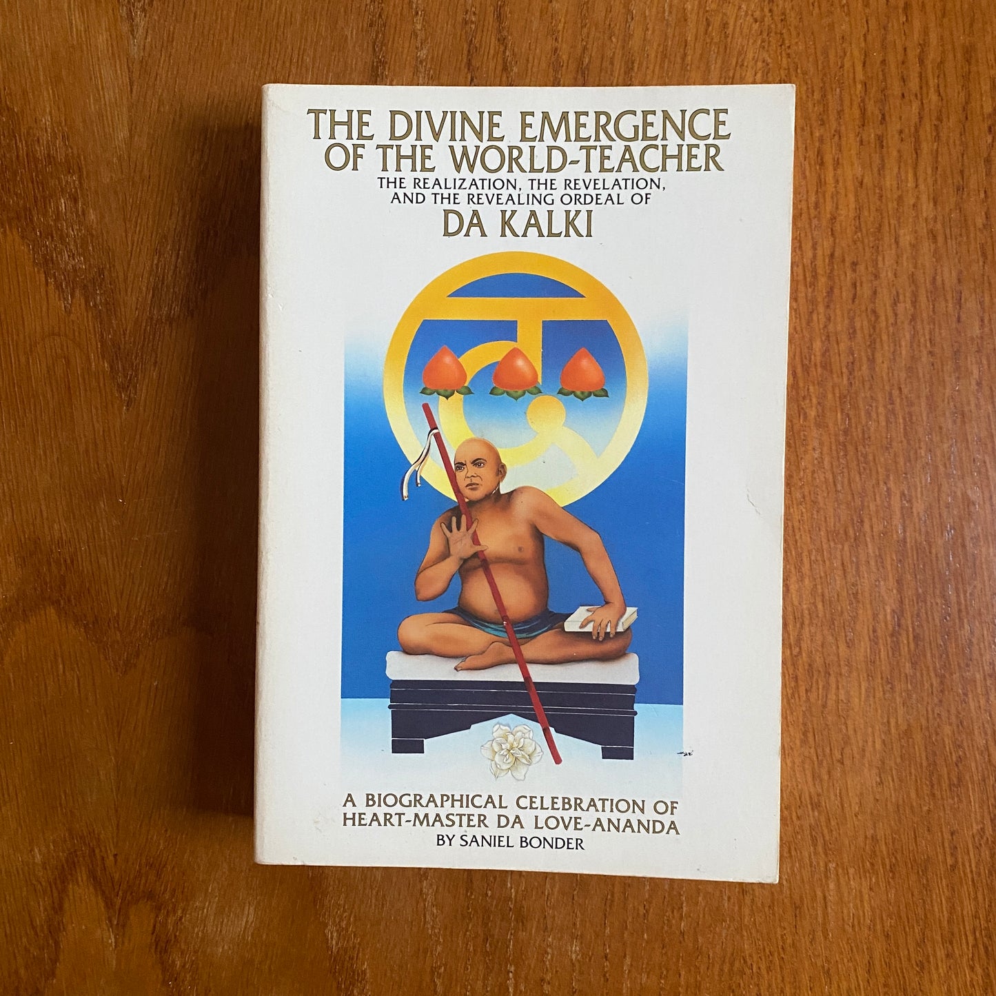 The Divine Emergence of the World-Teacher: The Realization, the Revelations, and the Revealing Ordeal of Heart-Master Da Love-Ananda : A Biographical Celebration of Heart-Master Da Love-Ananda - Saniel Bonder