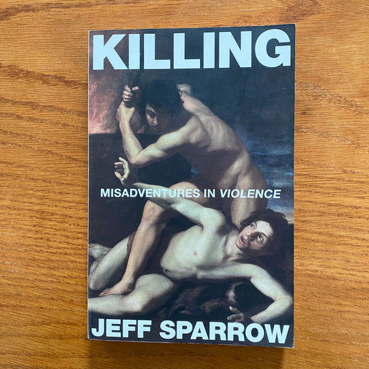 Killing: Missadventures In Violence - Jeff Sparrow