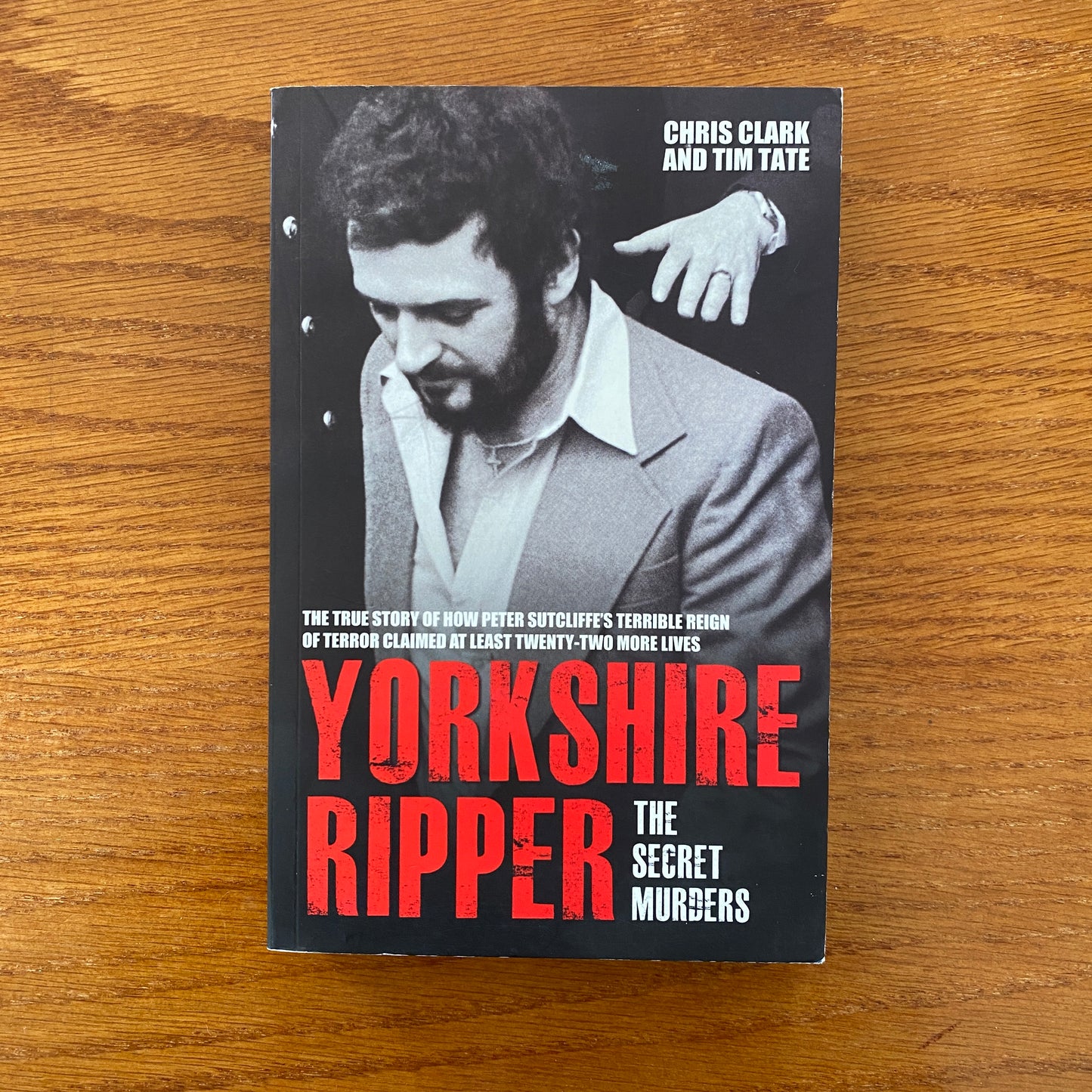 Yorkshire Ripper: The Secret Murders - Chris Clarke & Tim Tate