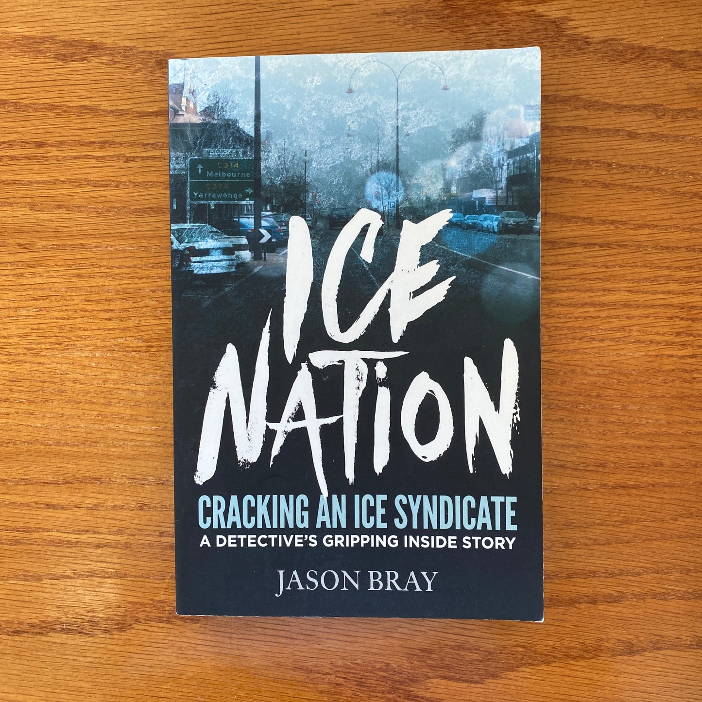 Ice Nation: Cracking an ice syndicate: a detective's gripping inside story - Jason Bray