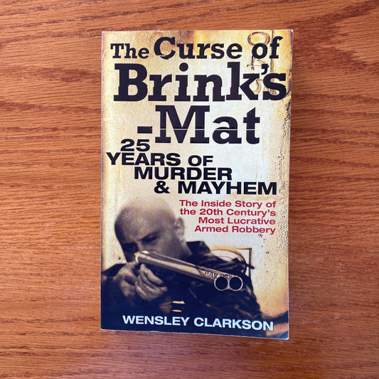 The Curse of Brinks-Mat: The Inside Story of the 20th Century's Most Lucrative Armed Robbery - Wensley Clarkson