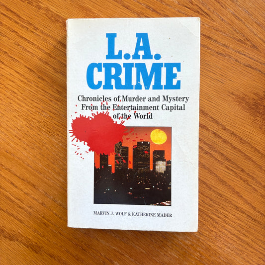 L.A Crime - Chronicles of, Murder and Mystery From the Entertainment Capital of the World - MARVIN J. WOLF & KATHERINE MADER