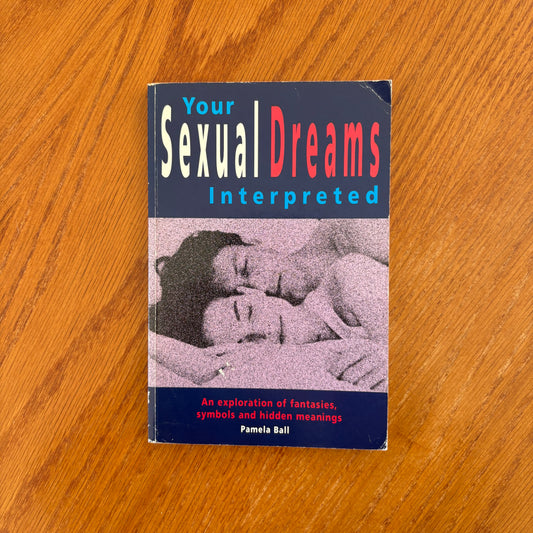 Your Sexual Dreams Interpreted: An exploration of fantasies, symbols and hidden meanings - Pamela Ball