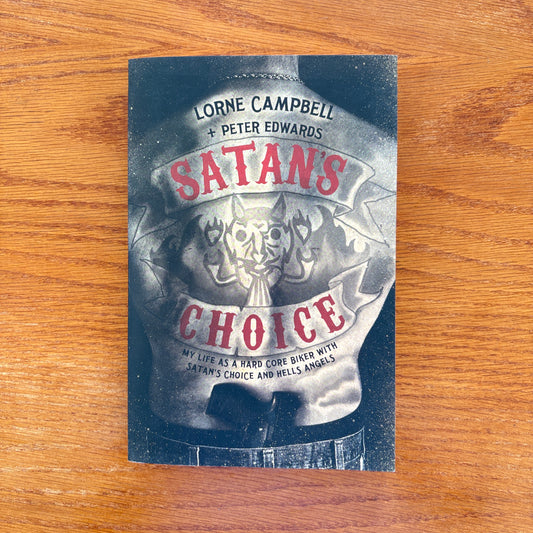 Satan’s Choice: My Life as a Hardcore Biker with Satan’s Choice and the Hells Angels - Lorne Campbell