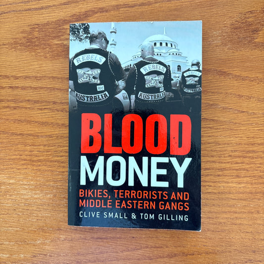 Blood Money: Bikies, Terrorists and Middle Eastern Gangs - Clive Small & Tom Gilling