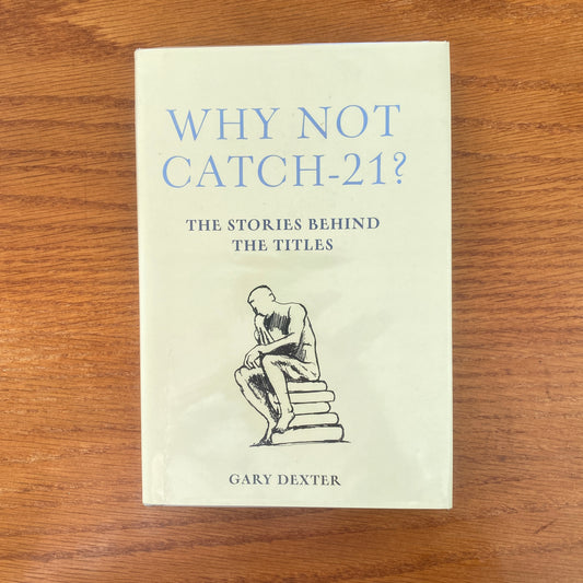 Why Not Catch-21?: The Stories Behind the Titles - Gary Dexter