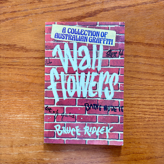 Wall Flowers: A Collection Of Australian Graffiti - Bruce Ridley