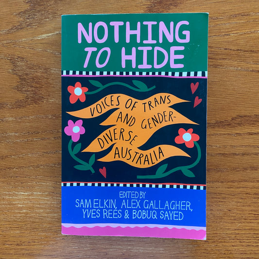 Nothing To Hide: Voices of Trans And Gender Diverse Australia - Sam Elkin, Alex Gallagher, Yves Rees & Bobuq Sayed