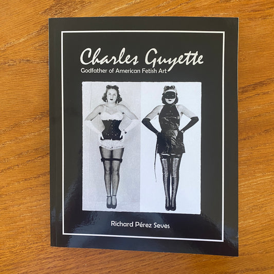 CHARLES GUYETTE: Godfather of American Fetish Art - Richard Perez Seves